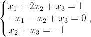 \dpi{120} \left\{\begin{matrix} x_{1}+2x_{2}+x_{3}=1\; \\ -x_{1}-x_{2}+x_{3}=0\\ x_{2}+x_{3}=-1\; \; \; \; \; \; \; \end{matrix}\right.,